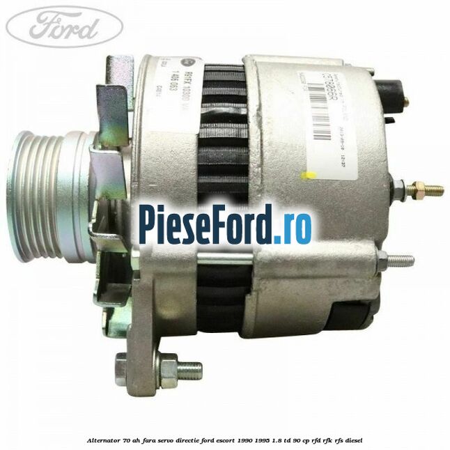 Alternator 70 AH, fara servo-directie Ford Escort 1990-1995 1.8 TD 90 cp RFD, RFK, RFS diesel