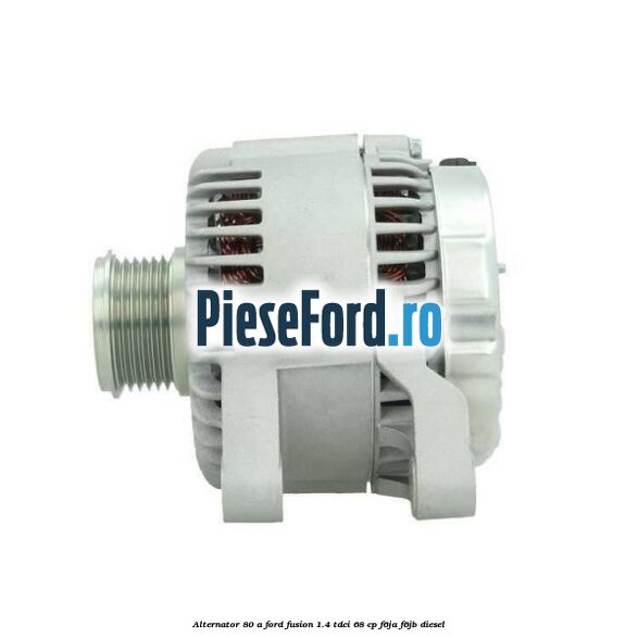 Alternator 80 A Ford Fusion 1.4 TDCi 68 cp F6JA, F6JB diesel