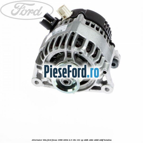 Alternator 80A Ford Focus 1998-2004 2.0 16V 131 cp EDDB, EDDC, EDDD, EDDF benzina