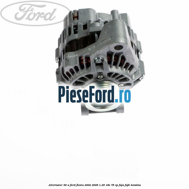 Alternator 90 A Ford Fiesta 2002-2005 1.25 16V 75 cp FUJA, FUJB benzina