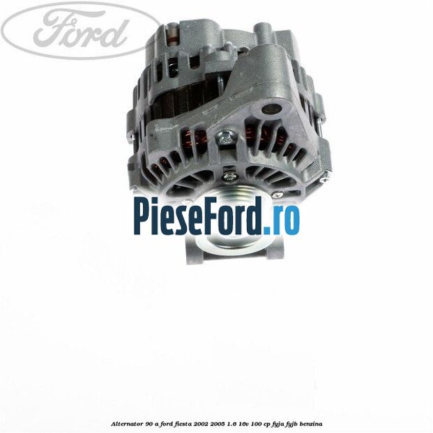 Alternator 90 A Ford Fiesta 2002-2005 1.6 16V 100 cp FYJA, FYJB benzina