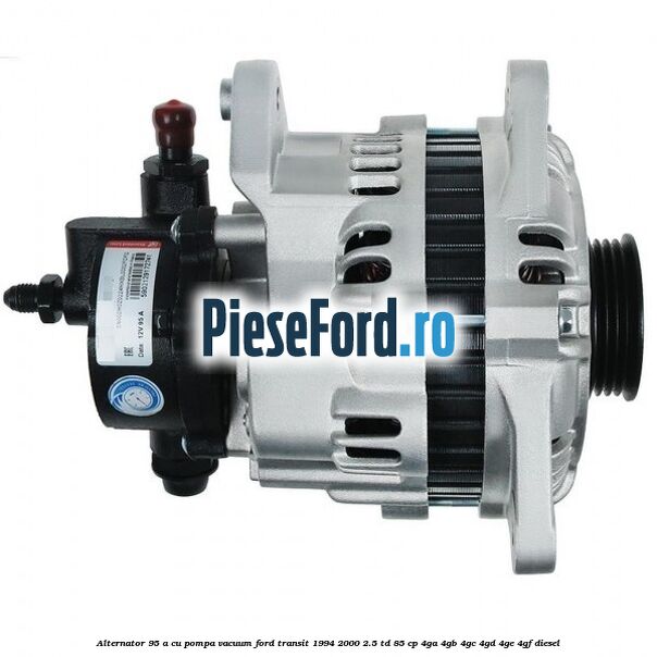 Alternator 95 A cu pompa vacuum Ford Transit 1994-2000 2.5 TD 85 cp 4GA, 4GB, 4GC, 4GD, 4GE, 4GF diesel