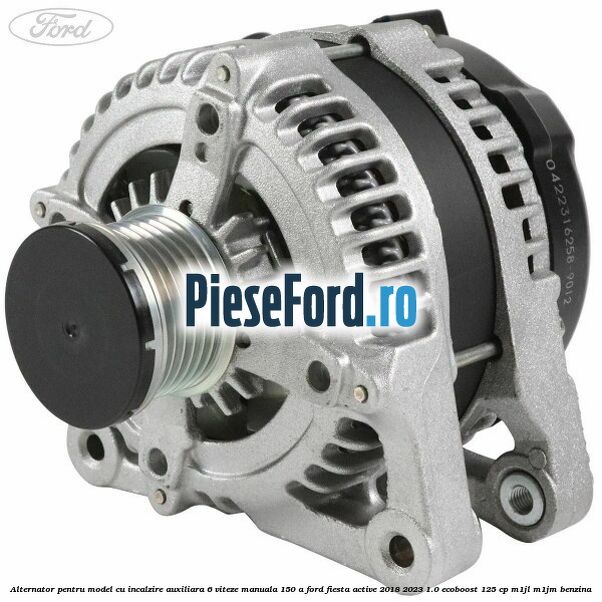 Alternator pentru model cu incalzire auxiliara 6 viteze manuala 150 A Ford Fiesta Active 2018-2023 1.0 EcoBoost 125 cp M1JL, M1JM benzina