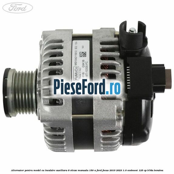 Alternator pentru model cu incalzire auxiliara 6 viteze manuala 150 A Ford Focus 2019-2023 1.0 EcoBoost 125 cp B7DA benzina