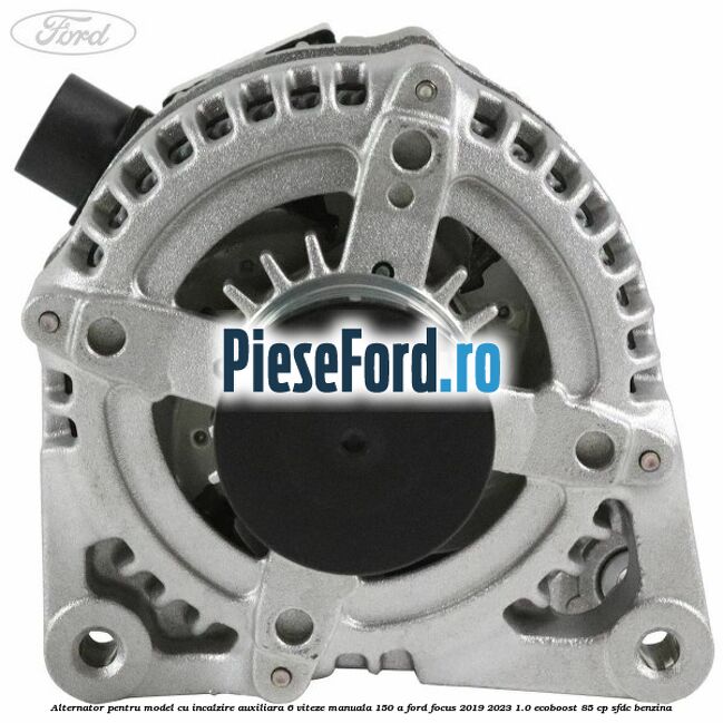 Alternator pentru model cu incalzire auxiliara 6 viteze manuala 150 A Ford Focus 2019-2023 1.0 EcoBoost 85 cp SFDC benzina