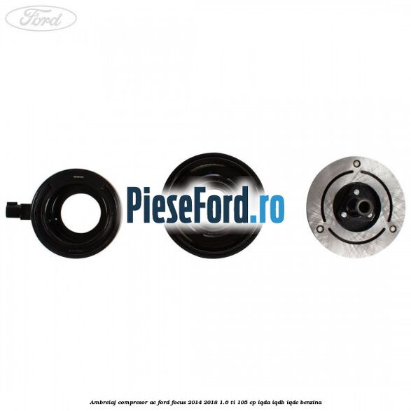 Ambreiaj compresor AC Ford Focus 2014-2018 1.6 Ti 105 cp IQDA, IQDB, IQDC benzina