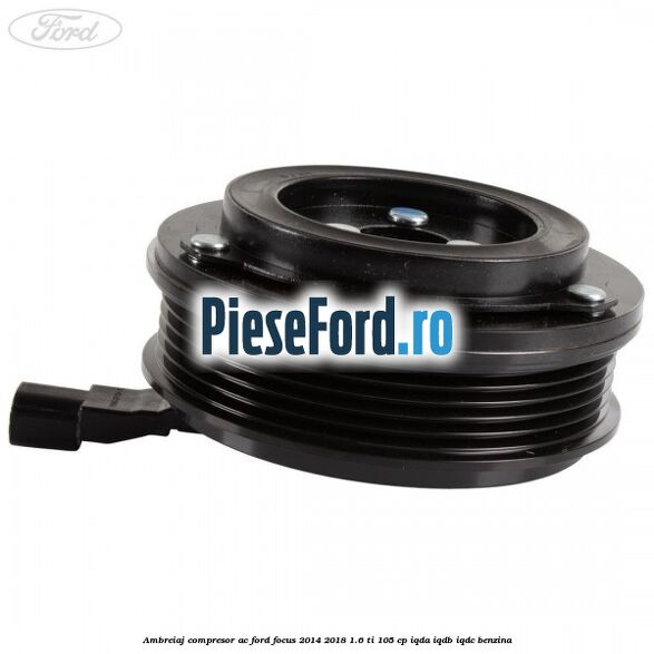 Ambreiaj compresor AC Ford Focus 2014-2018 1.6 Ti 105 cp IQDA, IQDB, IQDC benzina