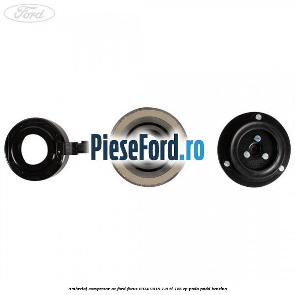 Ambreiaj compresor AC Ford Focus 2014-2018 1.6 Ti 125 cp PNDA, PNDD benzina