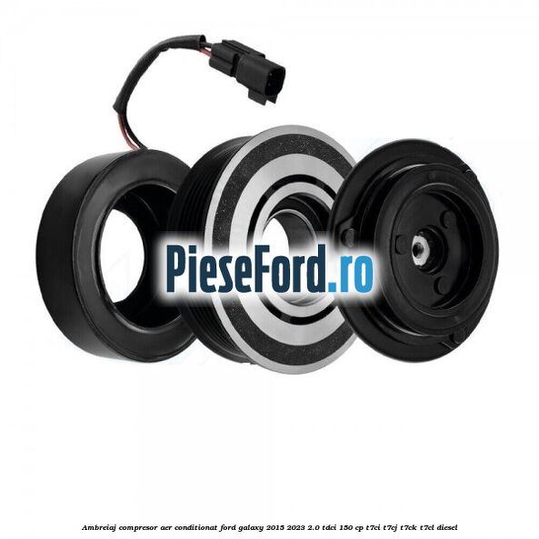 Ambreiaj compresor aer conditionat Ford Galaxy 2015-2023 2.0 TDCi 150 cp T7CI, T7CJ, T7CK, T7CL diesel