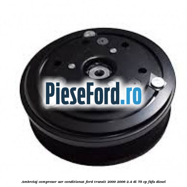 Ambreiaj compresor aer conditionat Ford Transit 2000-2006 2.4 DI 75 cp F4FA diesel
