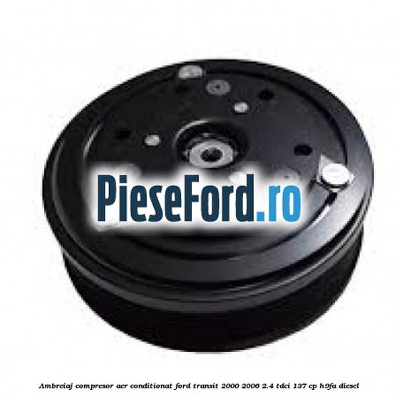 Ambreiaj compresor aer conditionat Ford Transit 2000-2006 2.4 TDCi 137 cp H9FA diesel