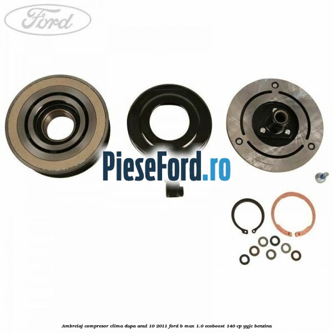 Ambreiaj compresor clima dupa anul 10/2011 Ford B-Max 1.0 EcoBoost 140 cp YYJC benzina