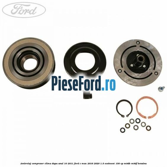 Ambreiaj compresor clima dupa anul 10/2011 Ford C-Max 2016-2020 1.5 EcoBoost 150 cp Ambreiaj compresor clima dupa anul 10/2011 Ford C-Max 2016-2020 1.5 EcoBoost 150 cp M8DB, M8DF benzina