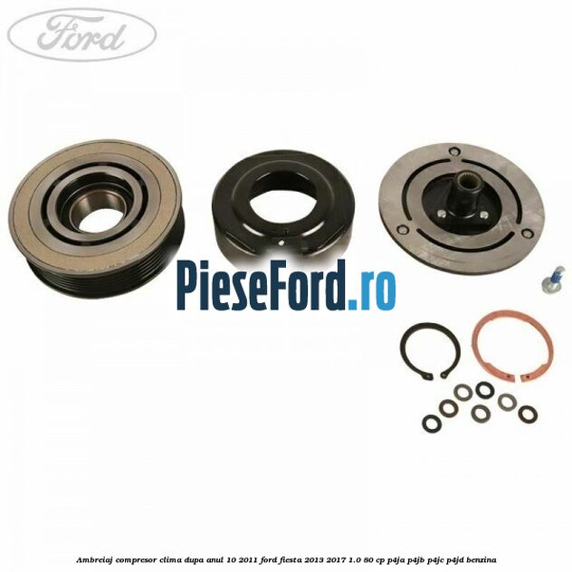 Ambreiaj compresor clima dupa anul 10/2011 Ford Fiesta 2013-2017 1.0 80 cp Ambreiaj compresor clima dupa anul 10/2011 Ford Fiesta 2013-2017 1.0 80 cp P4JA, P4JB, P4JC, P4JD benzina
