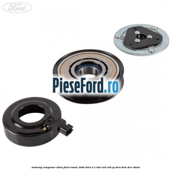 Ambreiaj compresor clima Ford Transit 2006-2014 2.2 TDCi RWD 100 cp Ambreiaj compresor clima Ford Transit 2006-2014 2.2 TDCi RWD 100 cp DRRA, DRRB, DRRC diesel