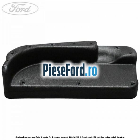 Ambsorbant soc usa fata dreapta Ford Transit Connect 2013-2018 1.0 EcoBoost 100 cp B3GA, M2GA, M2GB benzina