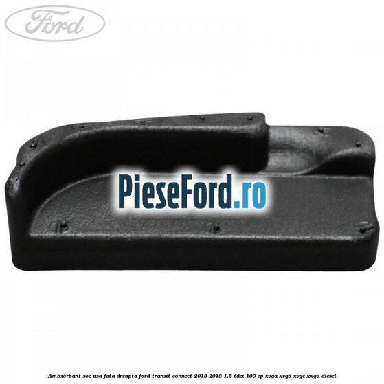 Ambsorbant soc usa fata dreapta Ford Transit Connect 2013-2018 1.5 TDCi 100 cp XVGA, XVGB, XVGC, XXGA diesel