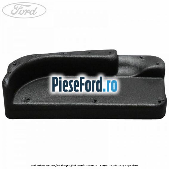 Ambsorbant soc usa fata dreapta Ford Transit Connect 2013-2018 1.5 TDCi 75 cp XUGA diesel