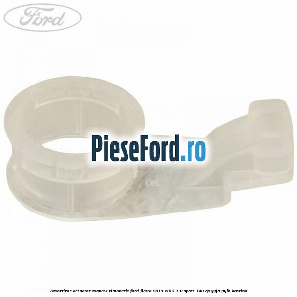 Amortizor actuator maneta timonerie Ford Fiesta 2013-2017 1.0 Sport 140 cp YYJA, YYJB benzina