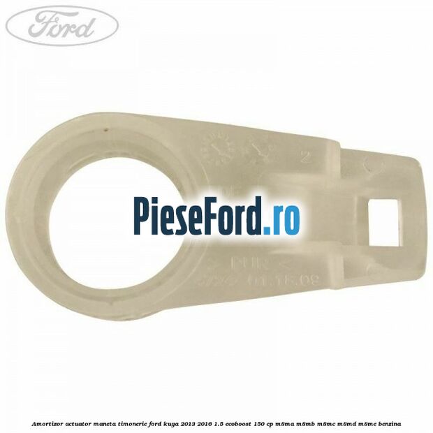 Amortizor actuator maneta timonerie Ford Kuga 2013-2016 1.5 EcoBoost 150 cp M8MA, M8MB, M8MC, M8MD, M8ME benzina
