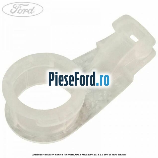 Amortizor actuator maneta timonerie Ford S-Max 2007-2014 2.3 160 cp SEWA benzina