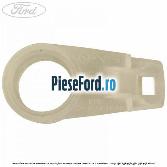 Amortizor actuator maneta timonerie Ford Tourneo Custom 2014-2018 2.0 EcoBlue 105 cp BJFA, BJFB, YLF6, YLFA, YLFB, YLFS diesel