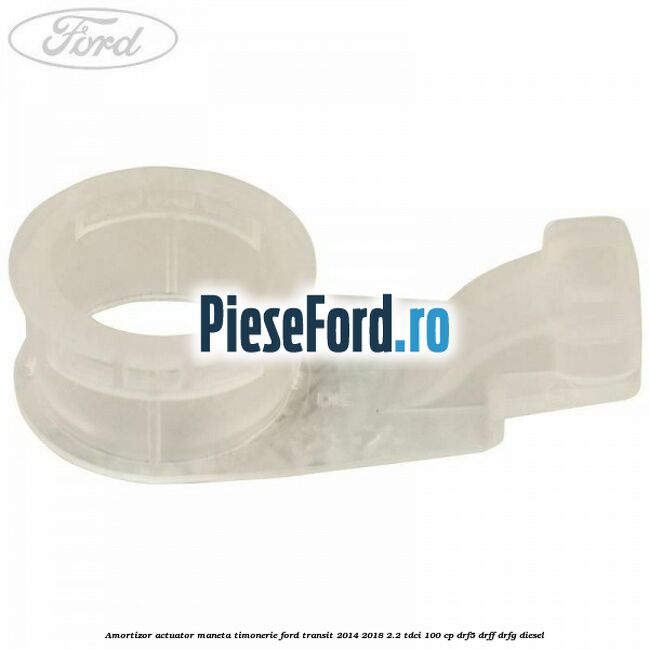 Amortizor actuator maneta timonerie Ford Transit 2014-2018 2.2 TDCi 100 cp DRF5, DRFF, DRFG diesel