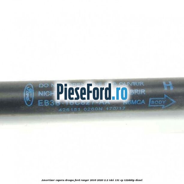 Amortizor capota dreapa Ford Ranger 2016-2020 2.2 TDCi 131 cp T22DD0P diesel