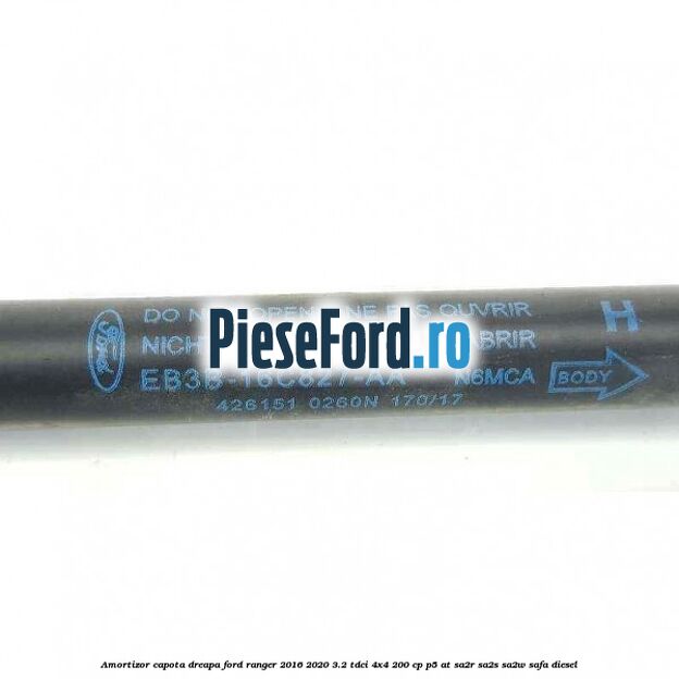 Amortizor capota dreapa Ford Ranger 2016-2020 3.2 TDCi 4x4 200 cp Amortizor capota dreapa Ford Ranger 2016-2020 3.2 TDCi 4x4 200 cp P5-AT, SA2R, SA2S, SA2W, SAFA diesel