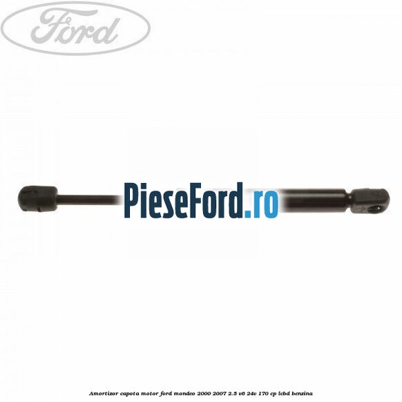 Amortizor capota motor Ford Mondeo 2000-2007 2.5 V6 24V 170 cp