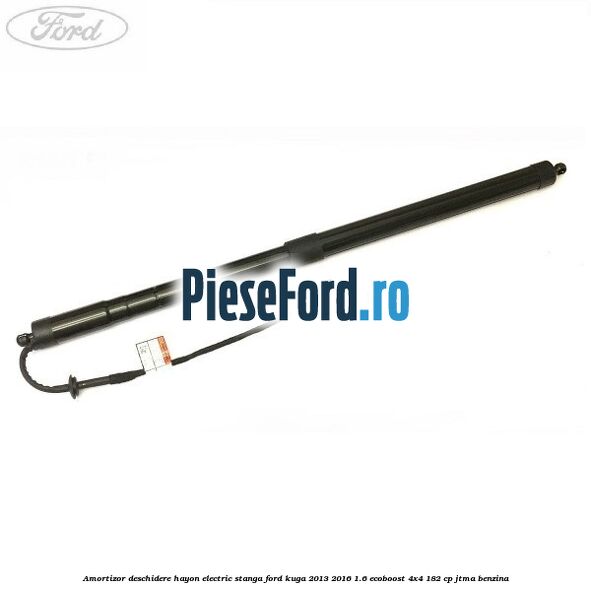Amortizor deschidere hayon electric stanga Ford Kuga 2013-2016 1.6 EcoBoost 4x4 182 cp JTMA benzina