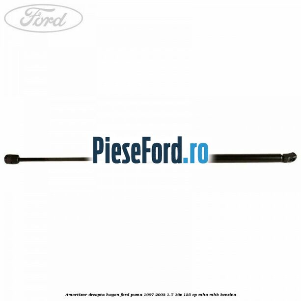 Amortizor dreapta hayon Ford Puma 1997-2003 1.7 16V 125 cp MHA, MHB benzina
