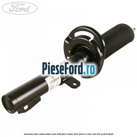 Amortizor fata cabina dubla seria 470L Ford Transit 2014-2018 2.2 TDCi RWD 100 cp DRR5 diesel