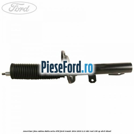 Amortizor fata cabina dubla seria 470L Ford Transit 2014-2018 2.2 TDCi RWD 135 cp Amortizor fata cabina dubla seria 470L Ford Transit 2014-2018 2.2 TDCi RWD 135 cp UHR5 diesel