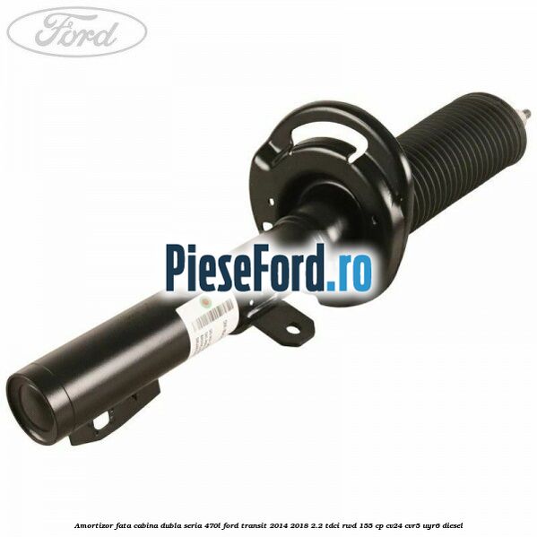 Amortizor fata cabina dubla seria 470L Ford Transit 2014-2018 2.2 TDCi RWD 155 cp CV24, CVR5, UYR6 diesel