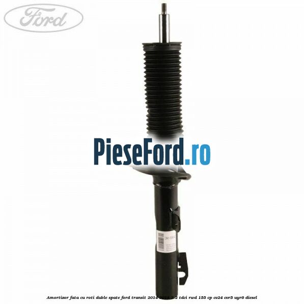 Amortizor fata cu roti duble spate Ford Transit 2014-2018 2.2 TDCi RWD 155 cp CV24, CVR5, UYR6 diesel