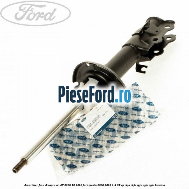 Amortizor fata dreapta an 07/2008-12/2010 Ford Fiesta 2008-2012 1.4 97 cp Amortizor fata dreapta an 07/2008-12/2010 Ford Fiesta 2008-2012 1.4 97 cp RTJA, RTJB, SPJA, SPJC, SPJE benzina