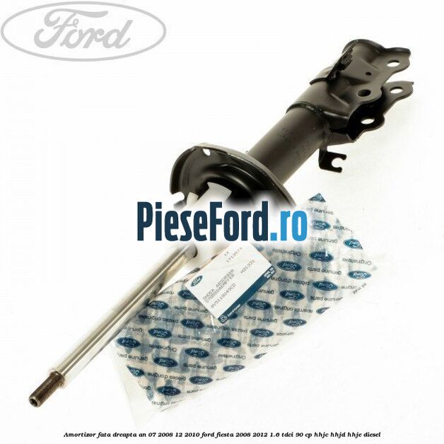 Amortizor fata dreapta an 07/2008-12/2010 Ford Fiesta 2008-2012 1.6 TDCi 90 cp Amortizor fata dreapta an 07/2008-12/2010 Ford Fiesta 2008-2012 1.6 TDCi 90 cp HHJC, HHJD, HHJE diesel