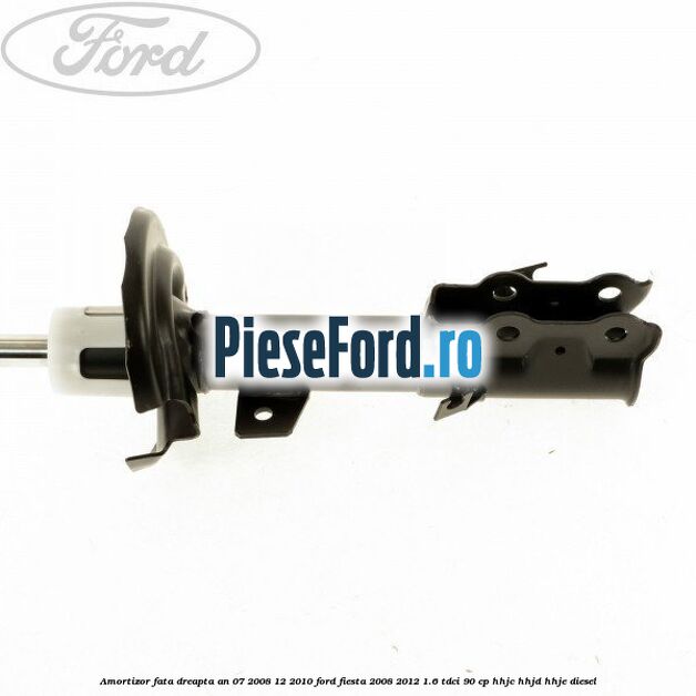 Amortizor fata dreapta an 07/2008-12/2010 Ford Fiesta 2008-2012 1.6 TDCi 90 cp Amortizor fata dreapta an 07/2008-12/2010 Ford Fiesta 2008-2012 1.6 TDCi 90 cp HHJC, HHJD, HHJE diesel