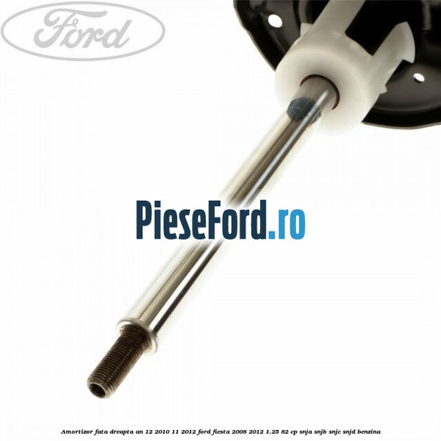 Amortizor fata dreapta an 12/2010-11/2012 Ford Fiesta 2008-2012 1.25 82 cp SNJA, SNJB, SNJC, SNJD benzina