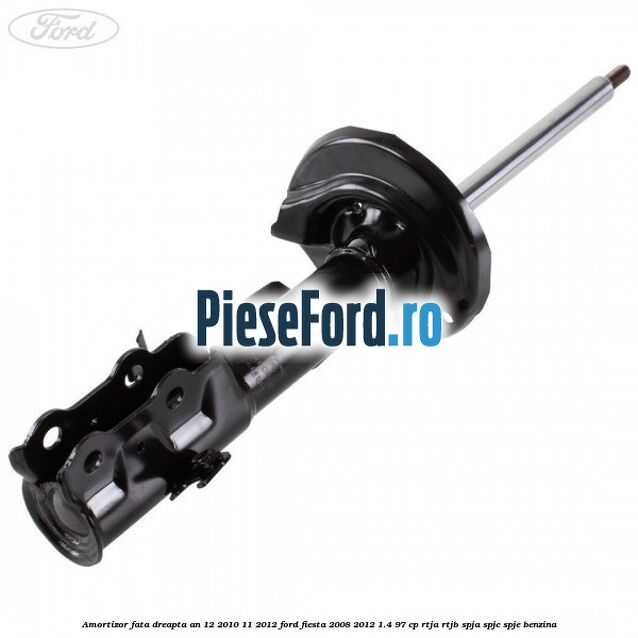 Amortizor fata dreapta an 12/2010-11/2012 Ford Fiesta 2008-2012 1.4 97 cp RTJA, RTJB, SPJA, SPJC, SPJE benzina
