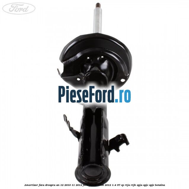 Amortizor fata dreapta an 12/2010-11/2012 Ford Fiesta 2008-2012 1.4 97 cp RTJA, RTJB, SPJA, SPJC, SPJE benzina
