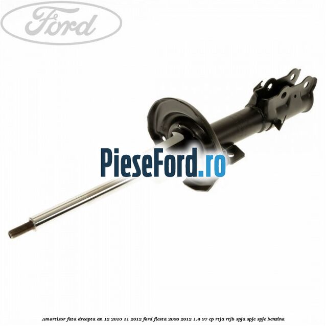 Amortizor fata dreapta an 12/2010-11/2012 Ford Fiesta 2008-2012 1.4 97 cp RTJA, RTJB, SPJA, SPJC, SPJE benzina