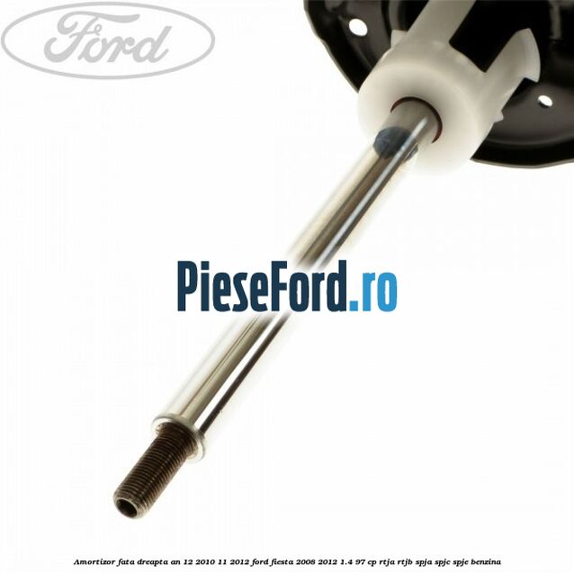 Amortizor fata dreapta an 12/2010-11/2012 Ford Fiesta 2008-2012 1.4 97 cp RTJA, RTJB, SPJA, SPJC, SPJE benzina