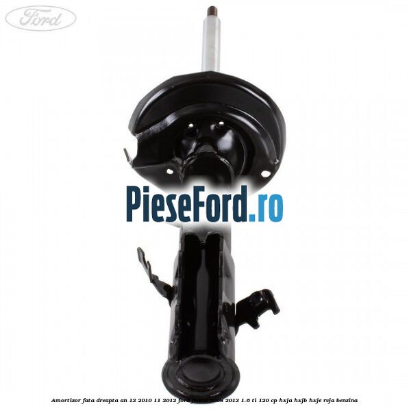 Amortizor fata dreapta an 12/2010-11/2012 Ford Fiesta 2008-2012 1.6 Ti 120 cp HXJA, HXJB, HXJE, RVJA benzina