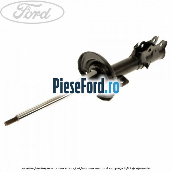 Amortizor fata dreapta an 12/2010-11/2012 Ford Fiesta 2008-2012 1.6 Ti 120 cp HXJA, HXJB, HXJE, RVJA benzina