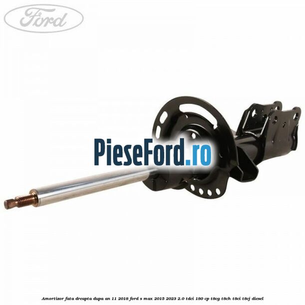 Amortizor fata dreapta dupa an 11/2018 Ford S-Max 2015-2023 2.0 TDCi 180 cp T8CG, T8CH, T8CI, T8CJ diesel