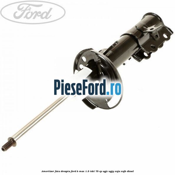 Amortizor fata dreapta Ford B-Max 1.5 TDCi 75 cp Amortizor fata dreapta Ford B-Max 1.5 TDCi 75 cp UGJC, UGJG, XUJA, XUJB diesel
