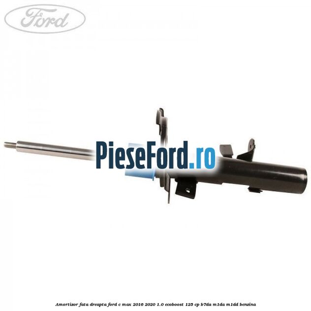 Amortizor fata dreapta Ford C-Max 2016-2020 1.0 EcoBoost 125 cp Amortizor fata dreapta Ford C-Max 2016-2020 1.0 EcoBoost 125 cp B7DA, M1DA, M1DD benzina