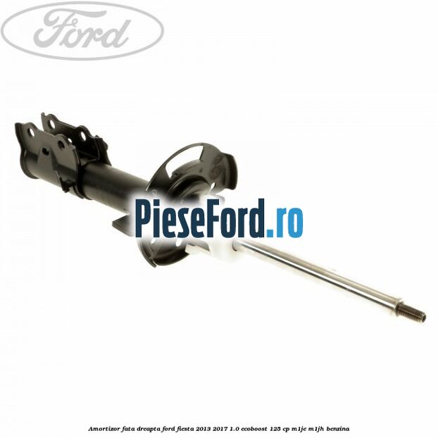 Amortizor fata dreapta Ford Fiesta 2013-2017 1.0 EcoBoost 125 cp M1JE, M1JH benzina
